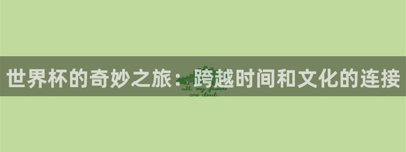 2026年男足世界杯:世界杯的奇妙之旅:跨越时间和文化的连接